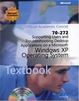 Supporting Users and Troubleshooting Desktop Applications on a Microsoft Windows XP Operating System (70-272)