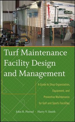 Turf Maintenance Facility Design and Management A Guide to Shop Organization, Equipment, and Preventive Maintenance for Golf and Sports Facilities  9780470081051 Front Cover