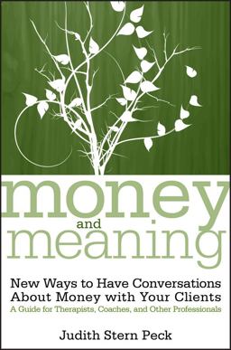 Money and Meaning, + URL New Ways to Have Conversations about Money with Your Clients--A Guide for Therapists, Coaches, and Other Professionals  9780470083420 Front Cover