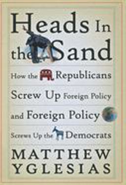 Heads in the Sand How the Republicans Screw up Foreign Policy and Foreign Policy Screws up the Democrats  9780470086223 Front Cover