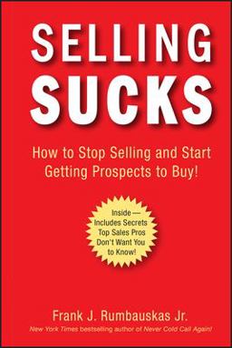 Selling Sucks How to Stop Selling and Start Getting Prospects to Buy!  9780470116258 Front Cover
