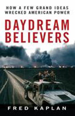 Daydream Believers How a Few Grand Ideas Wrecked American Power  9780470121184 Front Cover