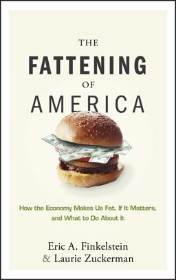 Fattening of America How the Economy Makes Us Fat, If It Matters, and What to Do about It  9780470124666 Front Cover