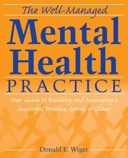 Well-Managed Mental Health Practice Your Guide to Building and Managing a Successful Practice, Group, or Clinic  9780470125168 Front Cover