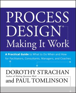 Process Design: Making It Work A Practical Guide to What to Do When and How for Facilitators, Consultants, Managers and Coaches  9780470182703 Front Cover