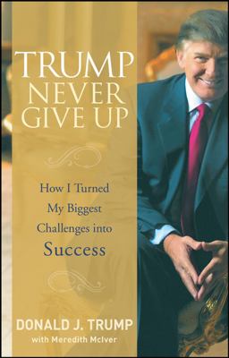 Trump Never Give Up How I Turned My Biggest Challenges into Success  9780470190845 Front Cover