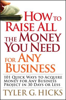 How to Raise All the Money You Need for Any Business 101 Quick Ways to Acquire Money for Any Business Project in 30 Days or Less  9780470191163 Front Cover