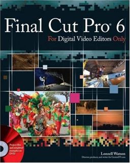 Final Cut Pro 6 for Digital Video Editors Only Final Cut Pro 6 for Digital Video Editors Only