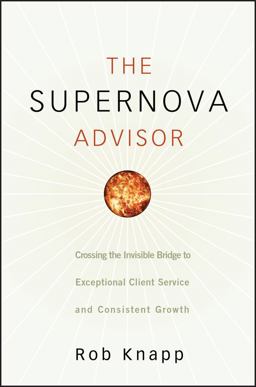 Supernova Advisor Crossing the Invisible Bridge to Exceptional Client Service and Consistent Growth  9780470249277 Front Cover