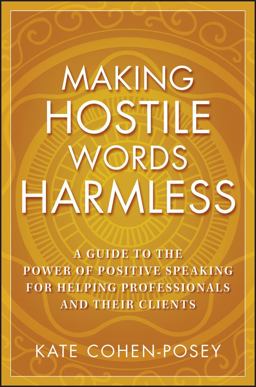 Making Hostile Words Harmless A Guide to the Power of Positive Speaking for Helping Professionals and Their Clients  9780470281949 Front Cover