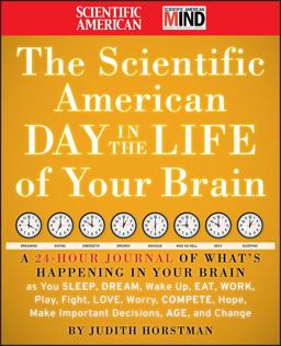 Scientific American Day in the Life of Your Brain A 24-Hour Journal of What's Happening in Your Brain As You Sleep, Dream, Wake Up, Eat, Work, Play, Fight, Love, Worry, Compete, Hope, Make Important Decisions, Age and Change  9780470376232 Front Cover