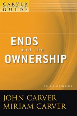 Carver Policy Governance Guide, Ends and the Ownership 2nd 2009 Revised  9780470392539 Front Cover