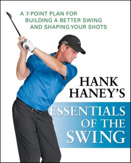 Hank Haney's Essentials of the Swing A 7-Point Plan for Building a Better Swing and Shaping Your Shots  9780470407486 Front Cover