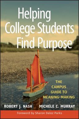Helping College Students Find Purpose The Campus Guide to Meaning-Making  9780470408148 Front Cover