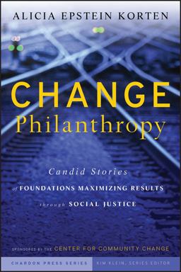Change Philanthropy Candid Stories of Foundations Maximizing Results Through Social Justice  9780470435168 Front Cover