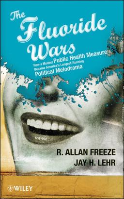 Fluoride Wars How a Modest Public Health Measure Became America's Longest-Running Political Melodrama  9780470448335 Front Cover