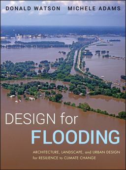 Design for Flooding Architecture, Landscape, and Urban Design for Resilience to Climate Change  9780470475645 Front Cover