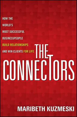 Connectors How the World's Most Successful Businesspeople Build Relationships and Win Clients for Life  9780470488188 Front Cover