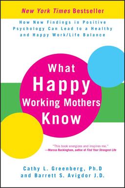 What Happy Working Mothers Know How New Findings in Positive Psychology Can Lead to a Healthy and Happy Work/Life Balance  9780470488195 Front Cover