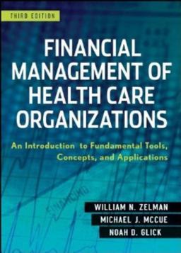 Financial Management of Health Care Organizations An Introduction to Fundamental Tools, Concepts and Applications 3rd 9780470497524 Front Cover