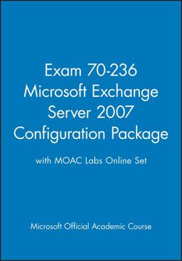 Exam 70-236 Microsoft Exchange Server 2007 Configuration Package with MOAC Labs Online Set