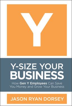 Y-Size Your Business How Gen y Employees Can Save You Money and Grow Your Business  9780470505564 Front Cover