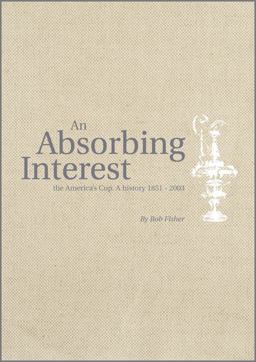The Absorbing Interest - The America's Cup - A History, 1851-2003