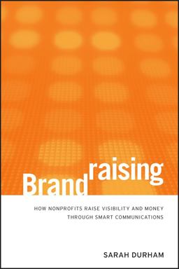 Brandraising How Nonprofits Raise Visibility and Money Through Smart Communications  9780470527535 Front Cover