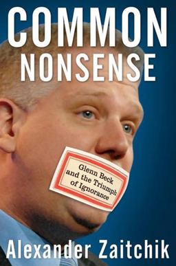 Common Nonsense Glenn Beck and the Triumph of Ignorance  9780470557396 Front Cover
