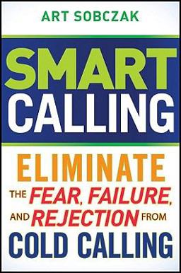 Smart Calling Eliminate the Fear, Failure, and Rejection from Cold Calling  9780470567029 Front Cover