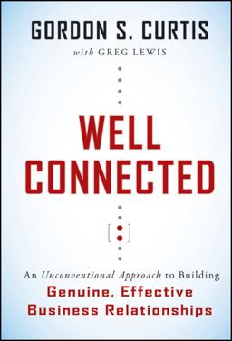 Well Connected An Unconventional Approach to Building Genuine, Effective Business Relationships  9780470577943 Front Cover