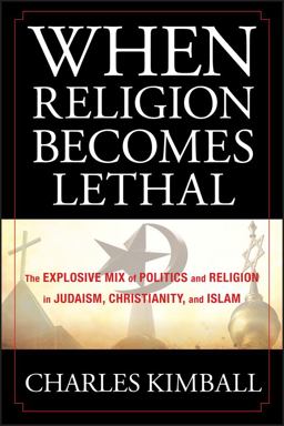When Religion Becomes Lethal The Explosive Mix of Politics and Religion in Judaism, Christianity, and Islam  9780470581902 Front Cover