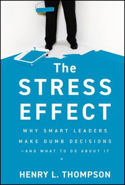 Stress Effect Why Smart Leaders Make Dumb Decisions--And What to Do about It  9780470589038 Front Cover