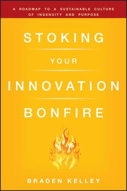 Stoking Your Innovation Bonfire A Roadmap to a Sustainable Culture of Ingenuity and Purpose  9780470621677 Front Cover
