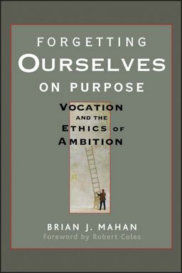 Forgetting Ourselves on Purpose Vocation and the Ethics of Ambition  9780470621684 Front Cover