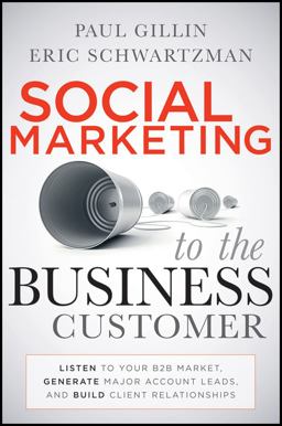 Social Marketing to the Business Customer Listen to Your B2B Market, Generate Major Account Leads, and Build Client Relationships  9780470639337 Front Cover