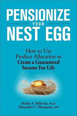 Pensionize Your Nest Egg How to Use Product Allocation to Create a Guaranteed Income for Life 2010 9780470680995 Front Cover