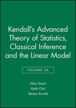 Kendall's Advanced Theory of Statistics, Classical Inference and the Linear Model Kendall's Advanced Theory of Statistics, Classical Inference and the Linear Model