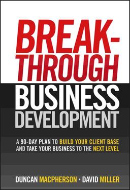 Breakthrough Business Development A 90-Day Plan to Build Your Client Base and Take Your Business to the Next Level  9780470840962 Front Cover