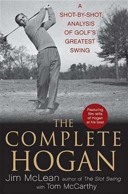 Complete Hogan A Shot-By-Shot Analysis of Golf's Greatest Swing  9780470876244 Front Cover