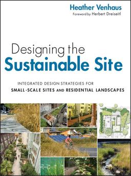 Designing the Sustainable Site Integrated Design Strategies for Small Scale Sites and Residential Landscapes  9780470900093 Front Cover
