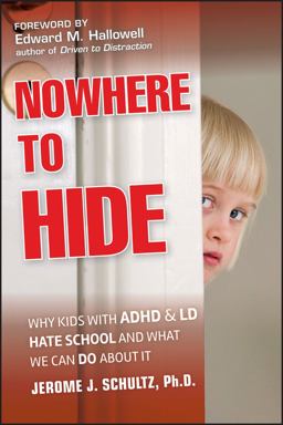 Nowhere to Hide Why Kids with ADHD and LD Hate School and What We Can Do about It  9780470902981 Front Cover