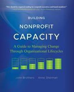 Building Nonprofit Capacity A Guide to Managing Change Through Organizational Lifecycles  9780470907771 Front Cover