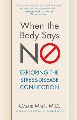 When the Body Says No Exploring the Stress-Disease Connection  9780470923351 Front Cover