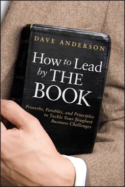 How to Lead by the Book Proverbs, Parables, and Principles to Tackle Your Toughest Business Challenges  9780470936283 Front Cover