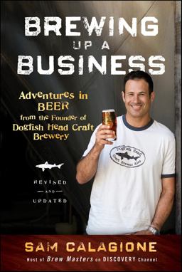 Brewing up a Business Adventures in Beer from the Founder of Dogfish Head Craft Brewery 2nd 9780470942314 Front Cover