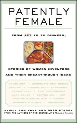 Patently Female From AZT to TV Dinners, Stories of Women Inventors and Their Breakthrough Ideas  9780471023340 Front Cover