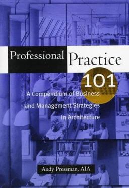 Professional Practice 101 A Compendium of Business and Management Strategies in Architecture 1st 9780471130154 Front Cover