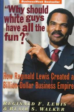 "Why Should White Guys Have All the Fun?" How Reginald Lewis Created a Billion-Dollar Business Empire  9780471145608 Front Cover