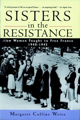 Sisters in the Resistance How Women Fought to Free France, 1940-1945  9780471196983 Front Cover